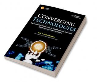 GKP Converging Technologies: The Intersection of IoTs, AI, ML, DL, Cloud Computing, Blockchain, Data Science, AR, VR, and 3D Printing