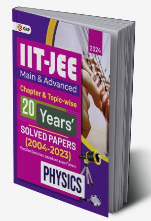 IIT JEE 2024 : Physics (Main & Advanced) - 20 Years' Chapter wise & Topic wise Solved Papers 2004-2023 by GKP