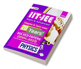 IIT JEE 2024 : Physics (Main & Advanced) - 20 Years' Chapter wise & Topic wise Solved Papers 2004-2023 by GKP