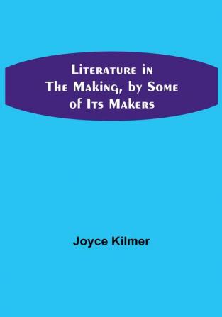 Literature in the Making by Some of Its Makers