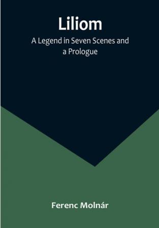 Liliom: A Legend in Seven Scenes and a Prologue