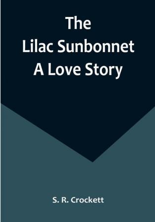 The Lilac Sunbonnet: A Love Story