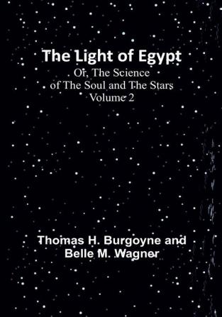 The Light of Egypt: Or The Science of the Soul and the Stars | Volume 2