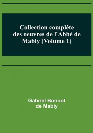 Collection complète des oeuvres de l'Abbé de Mably (Volume 1)