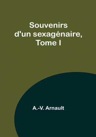 Souvenirs d'un sexagénaire Tome I