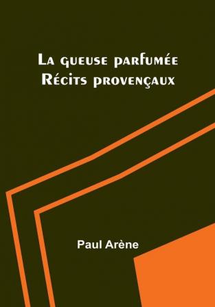 La gueuse parfumée: Récits provençaux