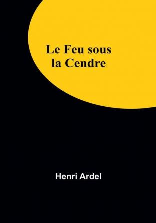 Le Feu sous la Cendre