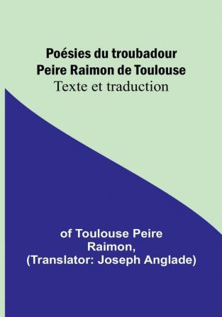 Poésies du troubadour Peire Raimon de Toulouse: Texte et traduction