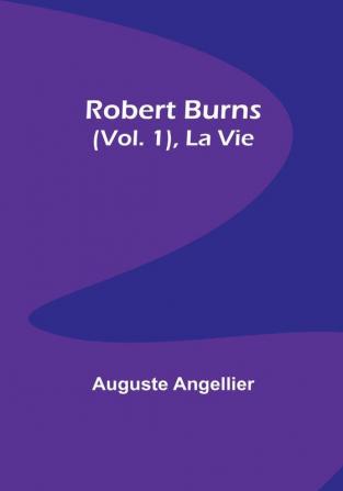 Robert Burns (Vol. 1) La Vie