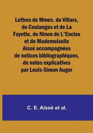 Lettres de Mmes. de Villars de Coulanges et de La Fayette de Ninon de L'Enclos et de Mademoiselle Aïssé accompagnées de notices bibliographiques de notes explicatives par Louis-Simon Auger