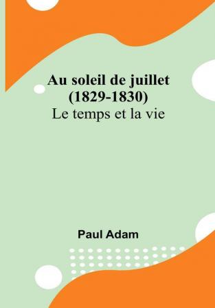 Au soleil de juillet (1829-1830): Le temps et la vie