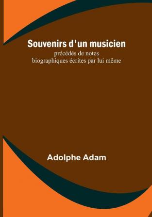 Souvenirs d'un musicien: précédés de notes biographiques écrites par lui même