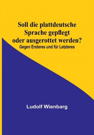 Soll die plattdeutsche Sprache gepflegt oder ausgerottet werden?: Gegen Ersteres und für Letzteres