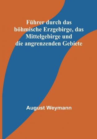 Führer durch das böhmische Erzgebirge das Mittelgebirge und die angrenzenden Gebiete