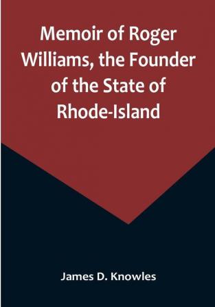 Memoir of Roger Williams the Founder of the State of Rhode-Island