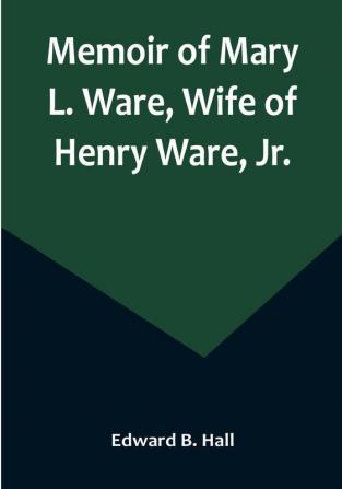 Memoir of Mary L. Ware Wife of Henry Ware Jr.