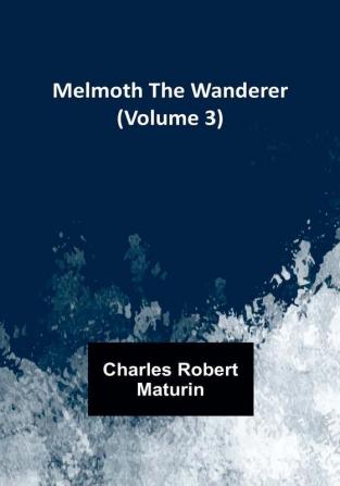 Melmoth the Wanderer | (Volume 3)