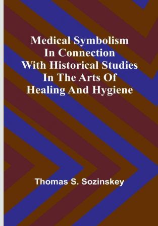 Medical symbolism in connection with historical studies in the arts of healing and hygiene