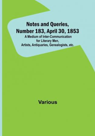 Notes and Queries Number 183 April 30 1853 : A Medium of Inter-communication for Literary Men Artists Antiquaries Genealogists etc.