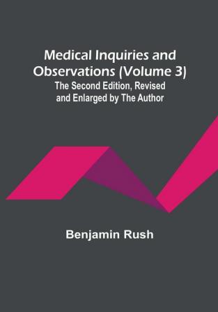 Medical Inquiries and Observations (Volume 3): The Second Edition Revised and Enlarged by the Author