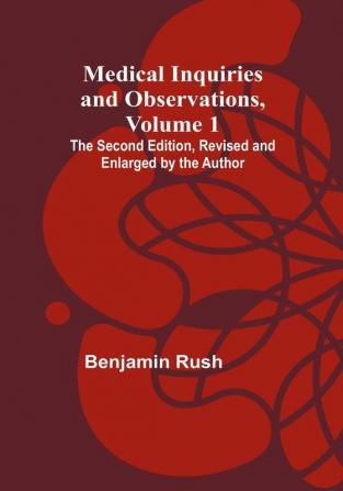 Medical Inquiries and Observations Vol. 1: The Second Edition Revised and Enlarged by the Author