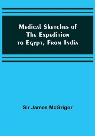 Medical Sketches of the Expedition to Egypt from India