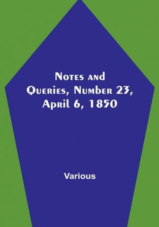 Notes and Queries Number 23 April 6 1850