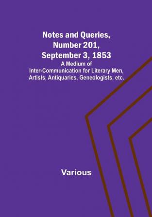 Notes and Queries Number 201 September 3 1853 : A Medium of Inter-communication for Literary Men Artists Antiquaries Geneologists etc.