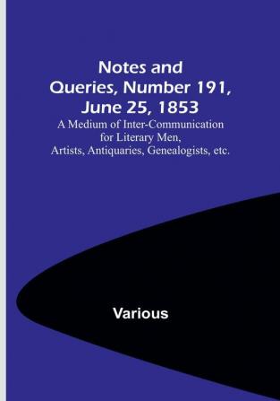 Notes and Queries Number 191 June 25 1853 : A Medium of Inter-communication for Literary Men Artists Antiquaries Genealogists etc.