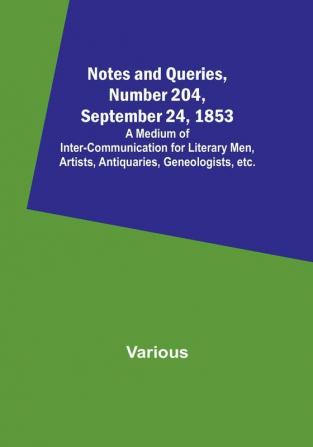 Notes and Queries Number 204 September 24 1853 : A Medium of Inter-communication for Literary Men Artists Antiquaries Geneologists etc.