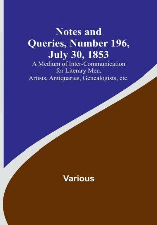 Notes and Queries Number 196 July 30 1853 : A Medium of Inter-communication for Literary Men Artists Antiquaries Genealogists etc.