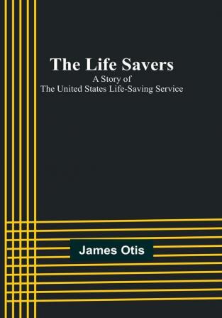 The Life Savers: A story of the United States life-saving service