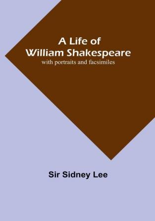 A Life of William Shakespeare: with portraits and facsimiles