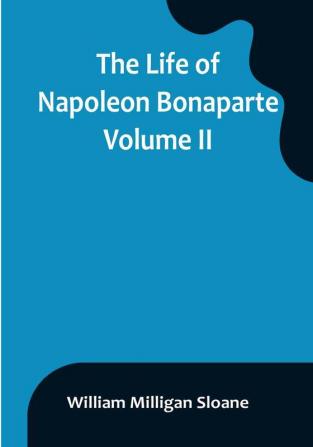 The Life of Napoleon Bonaparte| Volume II