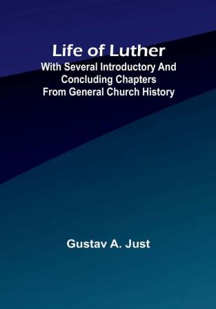 Life of Luther: with several introductory and concluding chapters from general church history