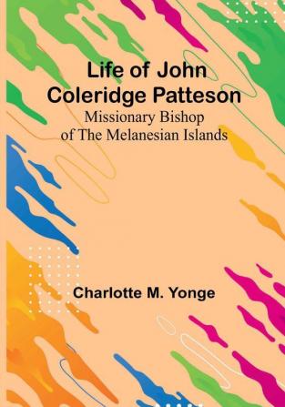 Life of John Coleridge Patteson: Missionary Bishop of the Melanesian Islands