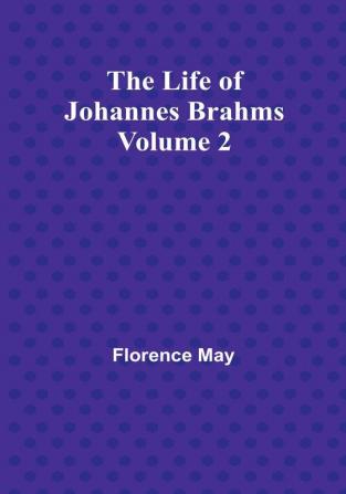 The Life of Johannes Brahms| Volume 2