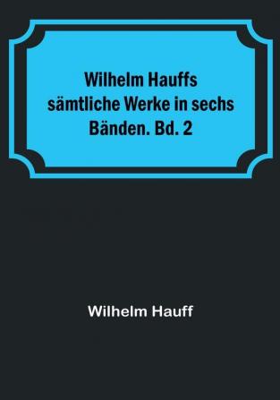 Wilhelm Hauffs sämtliche Werke in sechs Bänden. Bd. 2