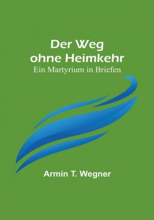 Der Weg ohne Heimkehr: Ein Martyrium in Briefen