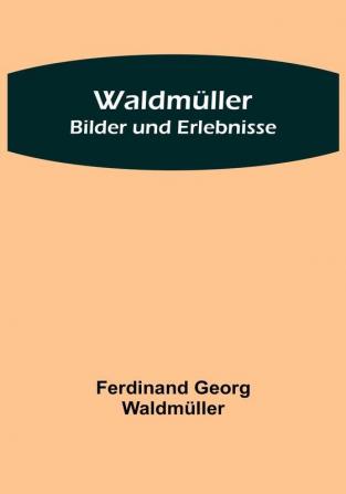 Waldmüller: Bilder und Erlebnisse