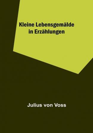 Kleine Lebensgemälde in Erzählungen