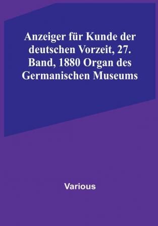 Anzeiger für Kunde der deutschen Vorzeit 27. Band 1880 Organ des Germanischen Museums