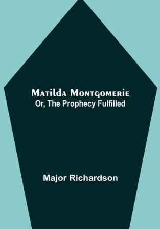 Matilda Montgomerie:  Or The Prophecy Fulfilled