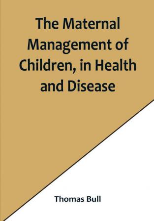 The Maternal Management of Children in Health and Disease