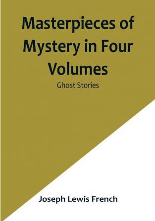 Masterpieces of Mystery in Four| Volumes: Ghost Stories