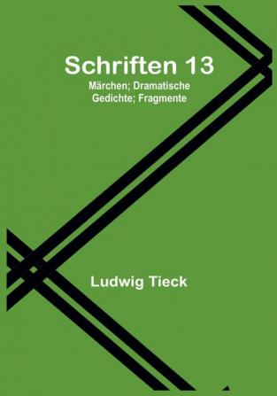 Schriften 13: Märchen:  Dramatische Gedichte:  Fragmente