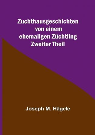 Zuchthausgeschichten von einem ehemaligen Züchtling:  Zweiter Theil