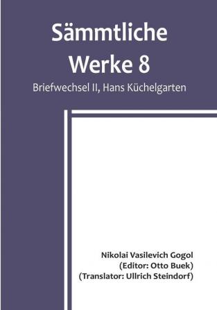 Sämmtliche Werke 8: Briefwechsel II Hans Küchelgarten:  Briefwechsel II | Die Beichte des Dichters | Betrachtungen über die Heilige Liturgie | Jugendschriften | Fragmente | Hans Küchelgarten