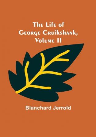 The Life of George Cruikshank|  Vol. II.