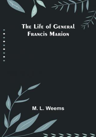 The Life of General Francis Marion